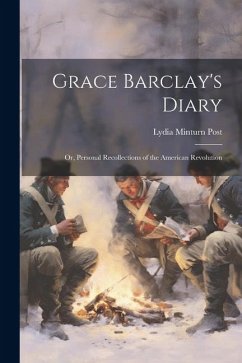 Grace Barclay's Diary; or, Personal Recollections of the American Revolution - Post, Lydia Minturn