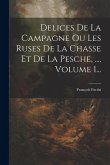 Delices De La Campagne Ou Les Ruses De La Chasse Et De La Pesche, ..., Volume 1...