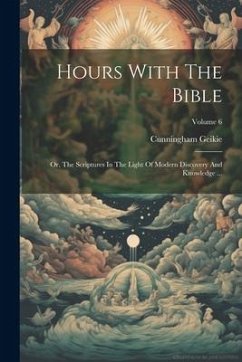 Hours With The Bible: Or, The Scriptures In The Light Of Modern Discovery And Knowledge ...; Volume 6 - Geikie, Cunningham