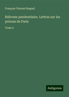 Réforme penitentiaire. Lettres sur les prisons de Paris - Raspail, François-Vincent