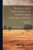 Travels And Discoveries In North And Central Africa: Being A Journal Of An Expedition Undertaken... 1849-1855
