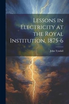 Lessons in Electricity at the Royal Institution, 1875-6 - Tyndall, John