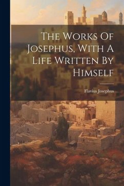 The Works Of Josephus, With A Life Written By Himself - Josephus, Flavius