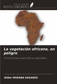 La vegetación africana, en peligro