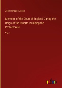 Memoirs of the Court of England During the Reign of the Stuarts Including the Protectorate