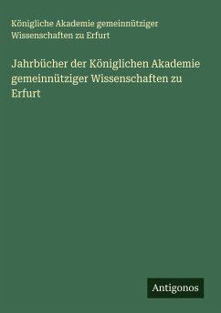 Jahrbücher der Königlichen Akademie gemeinnütziger Wissenschaften zu Erfurt - Erfurt, Königliche Akademie gemeinnütziger Wissenschaften zu