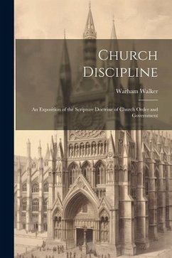 Church Discipline: An Exposition of the Scripture Doctrine of Church Order and Government - Walker, Warham