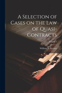 A Selection of Cases on the law of Quasi-contracts; Volume 2 - Keener, William A.