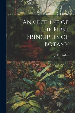 An Outline of the First Principles of Botany - Lindley, John