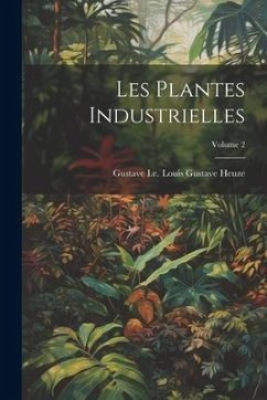 Les Plantes Industrielles; Volume 2 - Heuze, Gustave I. E. Louis Gustave