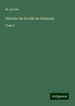 Histoire de la ville de Soissons - Leroux, M.