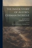 The Inside Story of Austro-German Intrigue; or, How the World War Was Brought About