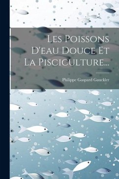 Les Poissons D'eau Douce Et La Pisciculture... - Gauckler, Philippe Gaspard