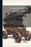 Handbook Of Subsistence Stores: Comp. Under The Direction Of The Commissary General From Monographs Written By Officers Of The Subsistence Department: Handbook Of Subsistence Stores: Comp. Under The Direction Of The Commissary General From Monographs Written By Officers Of The Subsistence Department: