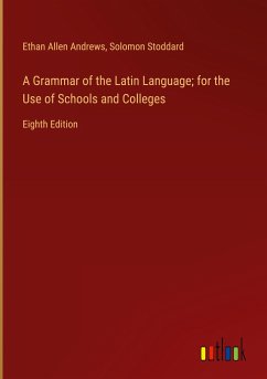 A Grammar of the Latin Language; for the Use of Schools and Colleges