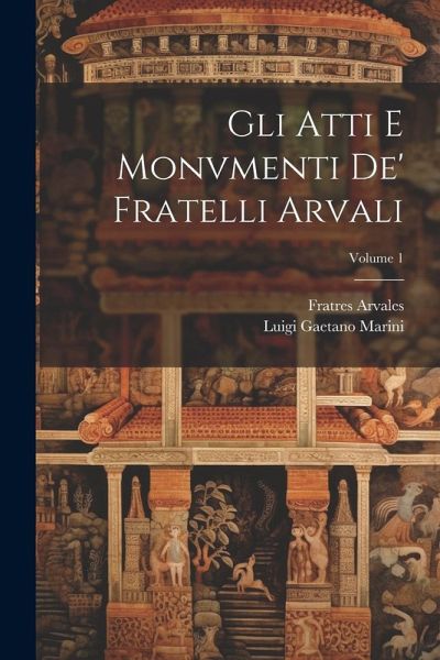 Gli Atti E Monvmenti De' Fratelli Arvali; Volume 1