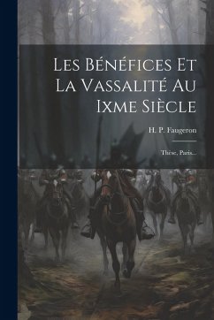 Les Bénéfices Et La Vassalité Au Ixme Siècle: Thèse, Paris... - Faugeron, H. P.