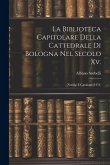 La Biblioteca Capitolare Della Cattedrale Di Bologna Nel Secolo Xv.: Notizie E Catalogo (1451)