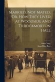 Married, Not Mated, Or, How They Lived at Woodside and Throckmorton Hall Married, Not Mated, Or, How They Lived at Woodside and Throckmorton Hall