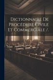 Dictionnaire De Procédure Civile Et Commerciale /.