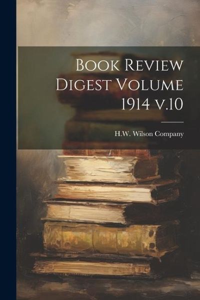 Book Review Digest Volume 1914 v.10 Book Review Digest Volume 1914 v.10