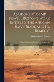 Abridgment of Sir T. Fowell Buxton's Work Entitled &quote;The African Slave Trade and Its Remedy&quote;: With an Explanatory Preface and an Appendix