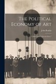 The Political Economy of Art; Called Later "A Joy for Ever."