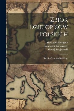 Zbior Dzieiopisow Polskich: Kronika Marcina Bielskiego - Bohomolec, Franciszek; Bielski, Marcin; Stryjkowski, Maciej