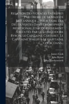 Relation Des Voyages Entrepris Par Ordre De Sa Majesté Britannique ... Pour Faire Des Découvertes Dans L'hémisphere Méridional, Et Successivement Exéc - Hawkesworth, John; Byron, John; Wallis, Samuel