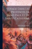 Voyage Dans Les Provinces De Saint-Paul Et De Sainte-Catherine; Volume 1 Voyage Dans Les Provinces De Saint-Paul Et De Sainte-Catherine; Volume 1