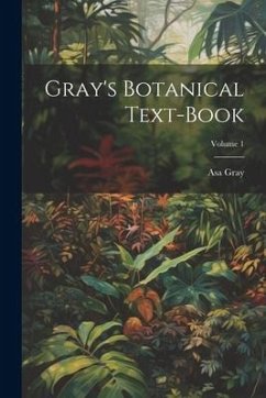 Gray's Botanical Text-Book; Volume 1 - Gray, Asa