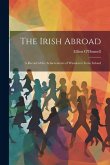 The Irish Abroad: A Record of the Achievements of Wanderers From Ireland