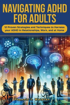 Navigating ADHD For Adults12 Proven Strategies and Techniques to Harness your ADHD in Relationships, Work, and at Home - Waldren