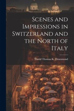 Scenes and Impressions in Switzerland and the North of Italy - Drummond, David Thomas K.