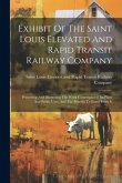 Exhibit Of The Saint Louis Elevated And Rapid Transit Railway Company: Presenting And Illustrating The Work Contemplated, Its Plans And Public Uses, A