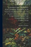 Laboratory Outlines for General Botany, for the Elementaty Study of Plant Structures and Functions From the Standpoint of Evolution Laboratory Outlines for General Botany, for the Elementaty Study of Plant Structures and Functions From the Standpoint of Evolution