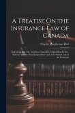 A Treatise On the Insurance Law of Canada: Embracing Fire, Life, Accident, Guarantee, Mutual Benefit, Etc., With an Analysis of the Jurisprudence and