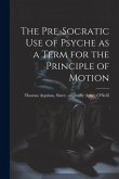 The Pre-Socratic Use of Psyche as a Term for the Principle of Motion