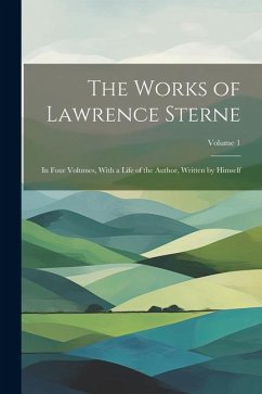 The Works of Lawrence Sterne: In Four Volumes, With a Life of the Author, Written by Himself; Volume 1 - Anonymous