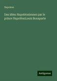 Des idées Napoléoniennes par le prince NapoléonLouis Bonaparte