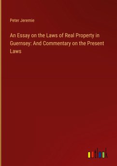 An Essay on the Laws of Real Property in Guernsey: And Commentary on the Present Laws