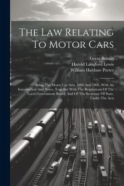 The Law Relating To Motor Cars: Being The Motor Car Acts, 1896 And 1903, With An Introduction And Notes, Together With The Regulations Of The Local Go - Lewis, Harold Langford; Britain, Great