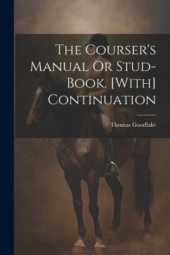 The Courser's Manual Or Stud-Book. [With] Continuation - Goodlake, Thomas