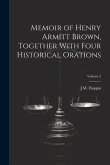 Memoir of Henry Armitt Brown, Together With Four Historical Orations; Volume 2