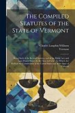 The Compiled Statutes of the State of Vermont: Being Such of the Revised Statutes, and of the Public Acts and Laws Passed Since, As Are Now in Force: