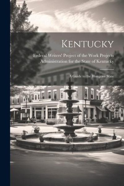 Kentucky; a Guide to the Bluegrass State Kentucky; a Guide to the Bluegrass State