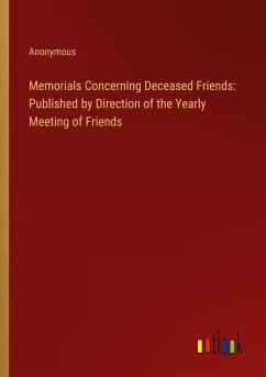 Memorials Concerning Deceased Friends: Published by Direction of the Yearly Meeting of Friends