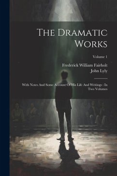 Cover The Dramatic Works: With Notes And Some Account Of His Life And Writings: In Two Volumes; Volume 1