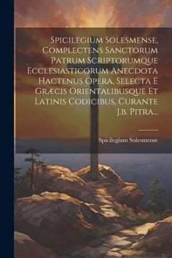 Spicilegium Solesmense, Complectens Sanctorum Patrum Scriptorumque Ecclesiasticorum Anecdota Hactenus Opera, Selecta E Græcis Orientalibusque Et Latin - Solesmense, Spicilegium