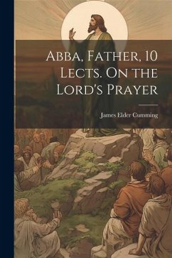 Abba, Father, 10 Lects. On the Lord's Prayer - Cumming, James Elder